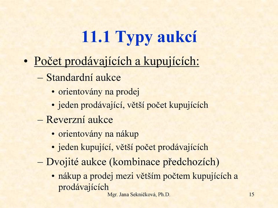 jeden kupující, větší počet prodávajících Dvojité aukce (kombinace předchozích)