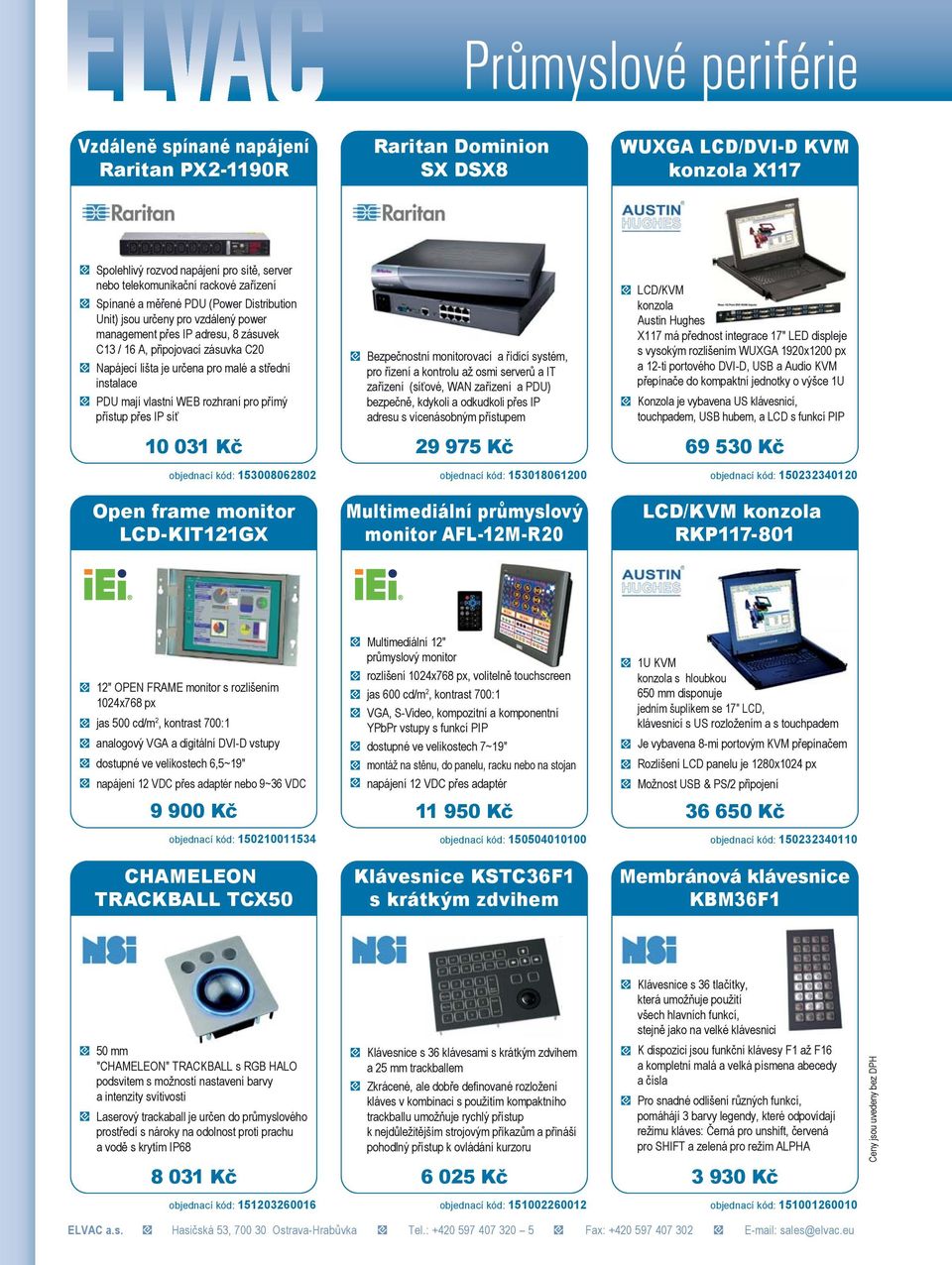 střední instalace PDU mají vlastní WEB rozhraní pro přímý přístup přes IP síť 10 031 Kč objednací kód: 153008062802 Open frame monitor LCD-KIT121GX Bezpečnostní monitorovací a řídící systém, pro