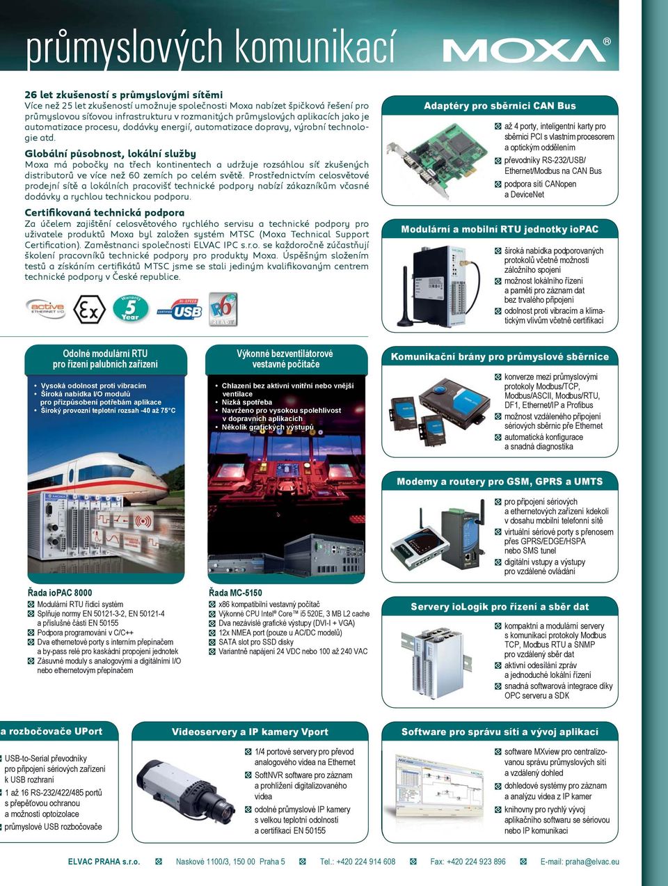 Globální působnost, lokální služby Moxa má pobočky na třech kontinentech a udržuje rozsáhlou síť zkušených distributorů ve více než 60 zemích po celém světě.