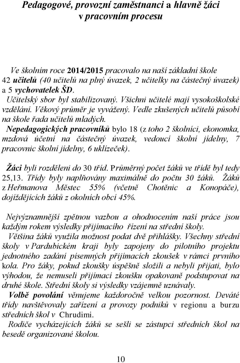 Nepedagogických pracovníků bylo 18 (z toho 2 školníci, ekonomka, mzdová účetní na částečný úvazek, vedoucí školní jídelny, 7 pracovnic školní jídelny, 6 uklízeček). Žáci byli rozděleni do 30 tříd.