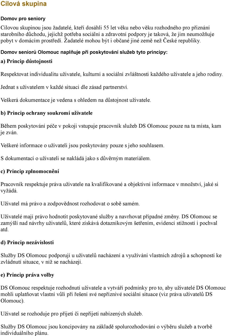 Domov seniorů Olomouc naplňuje při poskytování služeb tyto principy: a) Princip důstojnosti Respektovat individualitu uživatele, kulturní a sociální zvláštnosti každého uživatele a jeho rodiny.