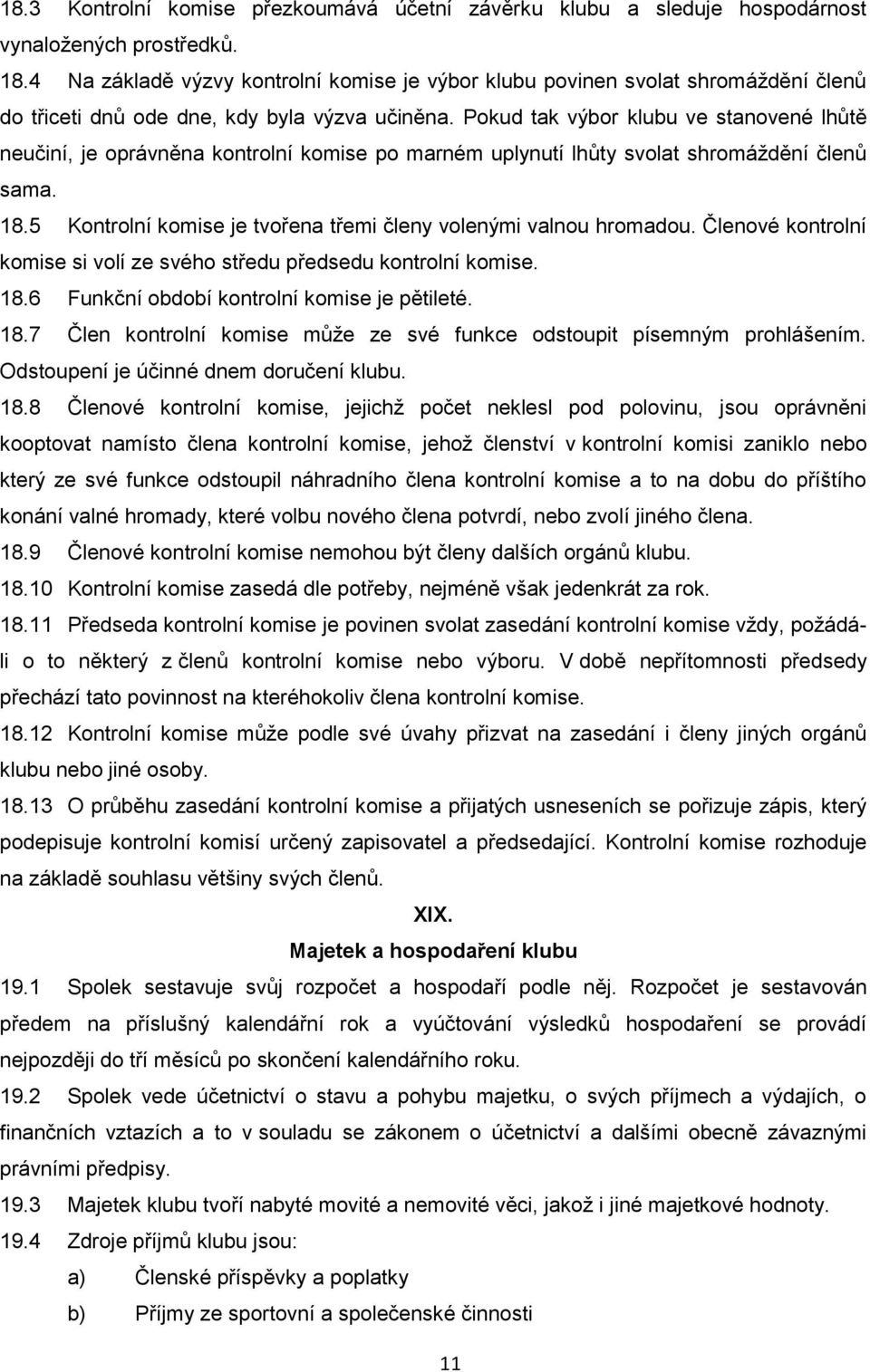 Pokud tak výbor klubu ve stanovené lhůtě neučiní, je oprávněna kontrolní komise po marném uplynutí lhůty svolat shromáždění členů sama. 18.