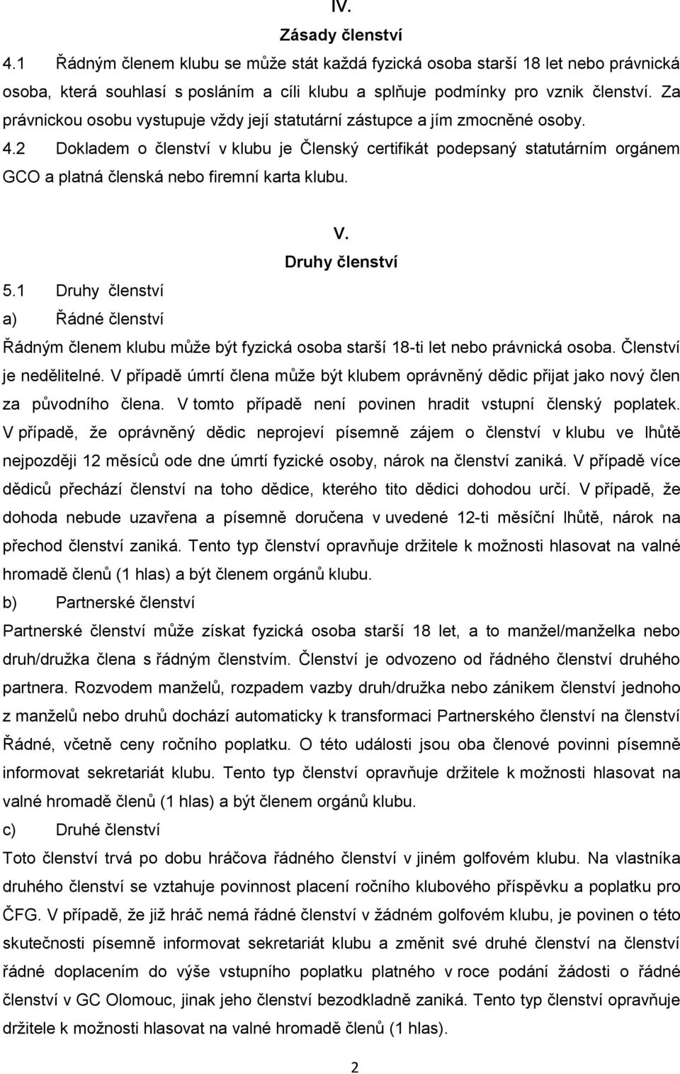 2 Dokladem o členství v klubu je Členský certifikát podepsaný statutárním orgánem GCO a platná členská nebo firemní karta klubu. V. Druhy členství 5.