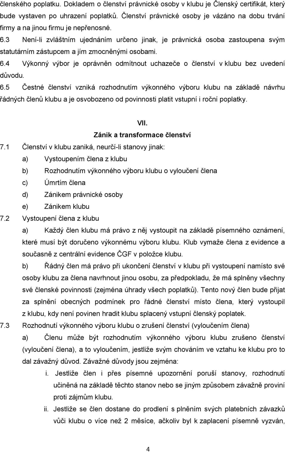 3 Není-li zvláštním ujednáním určeno jinak, je právnická osoba zastoupena svým statutárním zástupcem a jím zmocněnými osobami. 6.