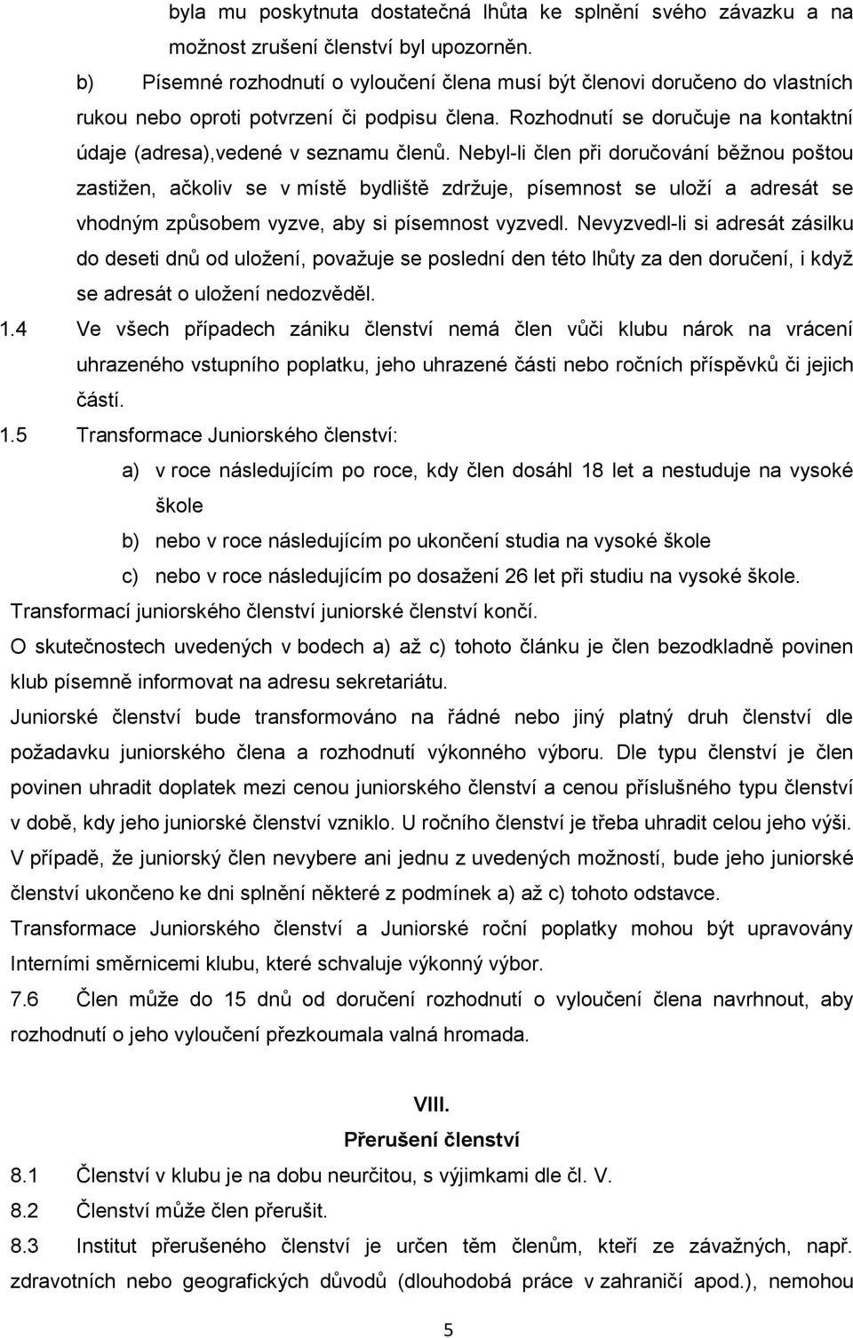 Nebyl-li člen při doručování běžnou poštou zastižen, ačkoliv se v místě bydliště zdržuje, písemnost se uloží a adresát se vhodným způsobem vyzve, aby si písemnost vyzvedl.