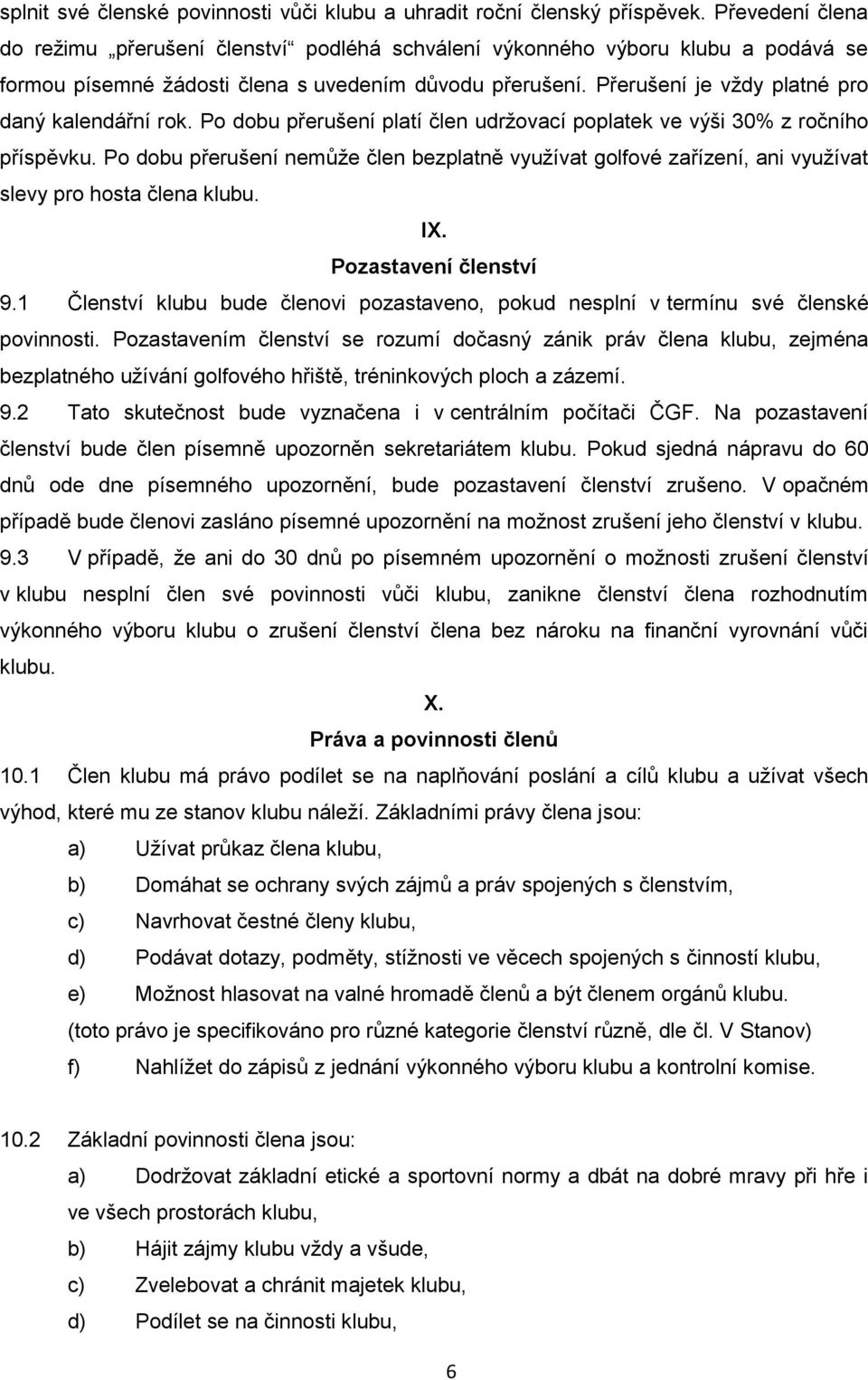 Přerušení je vždy platné pro daný kalendářní rok. Po dobu přerušení platí člen udržovací poplatek ve výši 30% z ročního příspěvku.