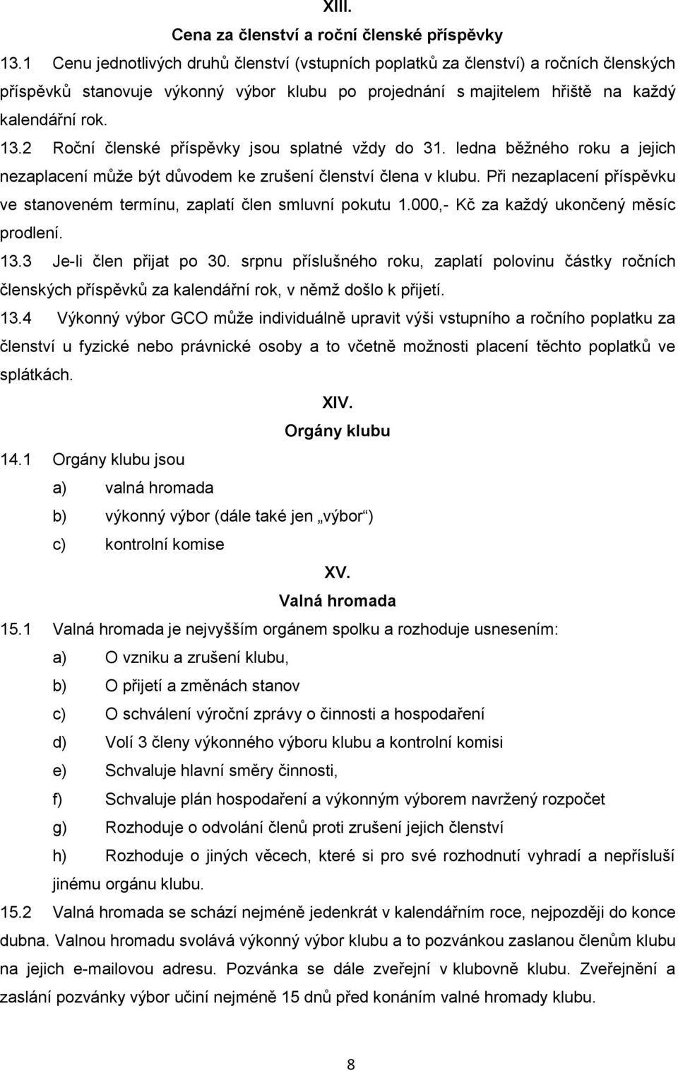 2 Roční členské příspěvky jsou splatné vždy do 31. ledna běžného roku a jejich nezaplacení může být důvodem ke zrušení členství člena v klubu.