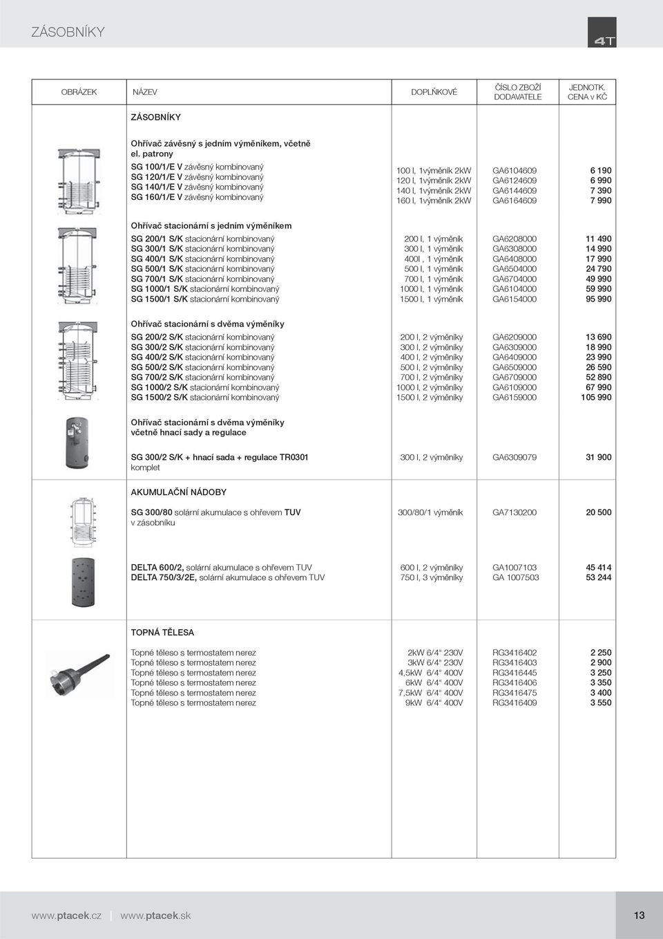 160 l, 1výměník 2kW GA6104609 GA6124609 GA6144609 GA6164609 6 190 6 990 7 390 7 990 Ohřívač stacionární s jedním výměníkem SG 200/1 S/K stacionární kombinovaný SG 300/1 S/K stacionární kombinovaný SG