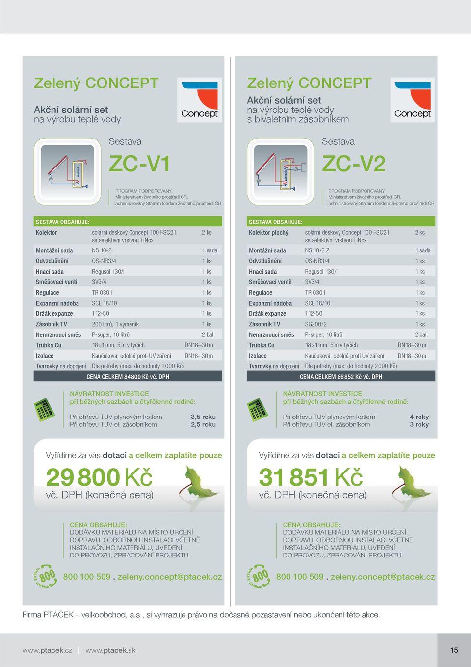 ČR SESTAVA OBSAHUJE: Kolektor solární deskový Concept 100 FSC21, 2 ks se selektivní vrstvou TiNox Montážní sada NS 10-2 1 sada Odvzdušnění OS-NR3/4 1 ks Hnací sada Regusol 130/I 1 ks Směšovací ventil