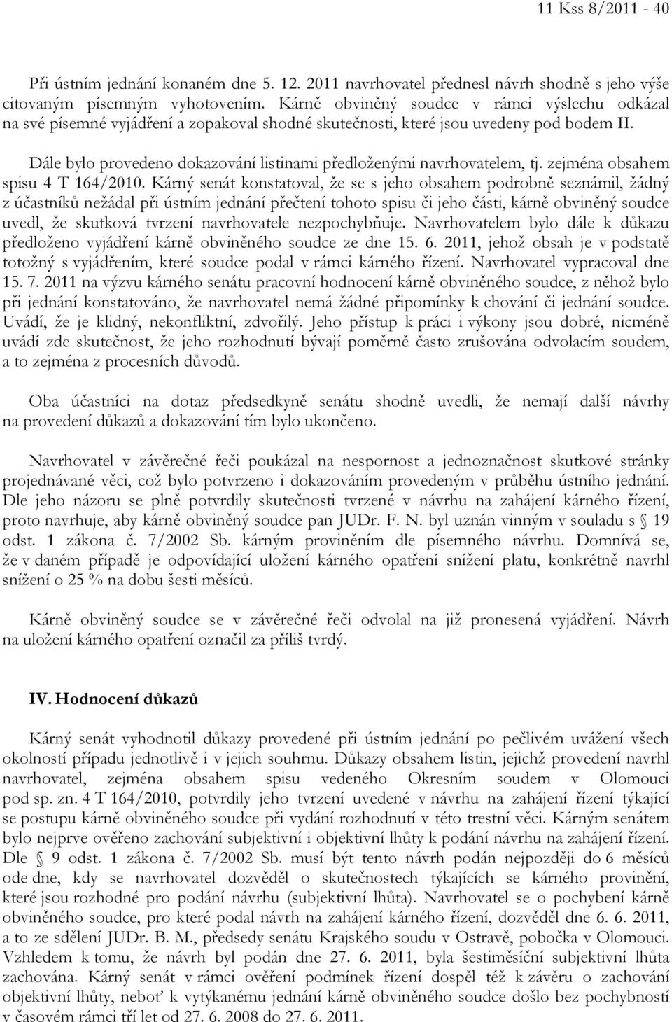 Dále bylo provedeno dokazování listinami předloženými navrhovatelem, tj. zejména obsahem spisu 4 T 164/2010.