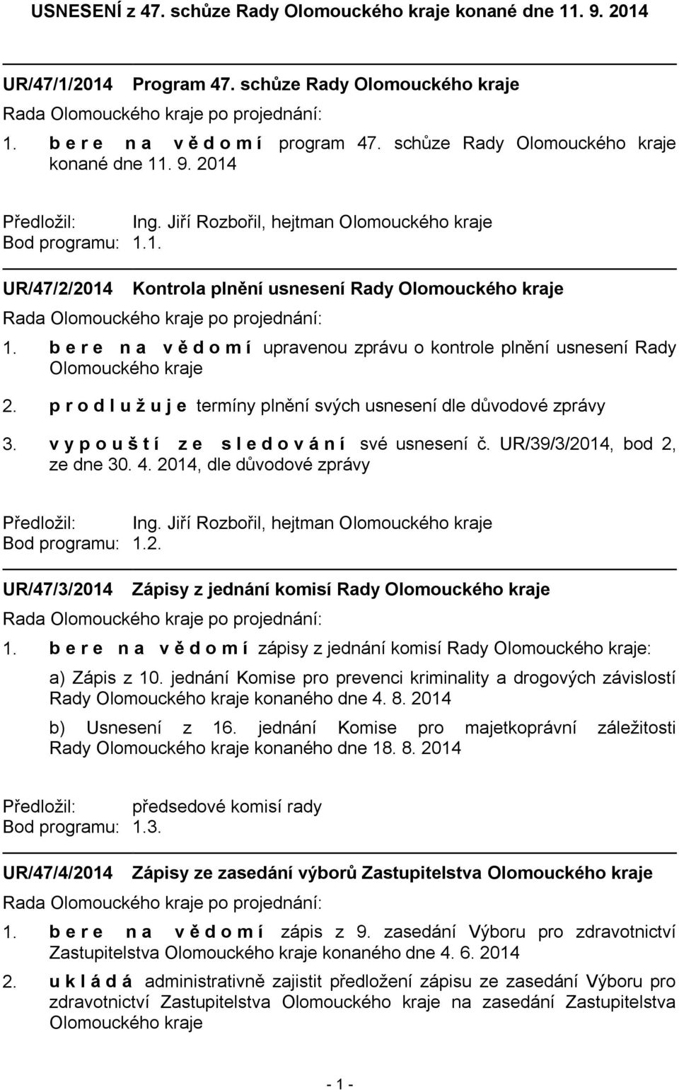 b e r e n a v ě d o m í upravenou zprávu o kontrole plnění usnesení Rady Olomouckého kraje 2. p r o d l u ž u j e termíny plnění svých usnesení dle důvodové zprávy 3.