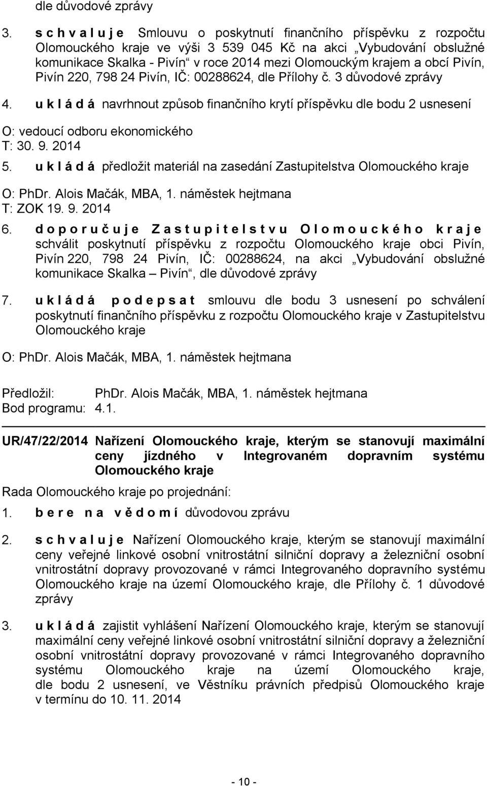 a obcí Pivín, Pivín 220, 798 24 Pivín, IČ: 00288624, dle Přílohy č. 3 důvodové zprávy 4.