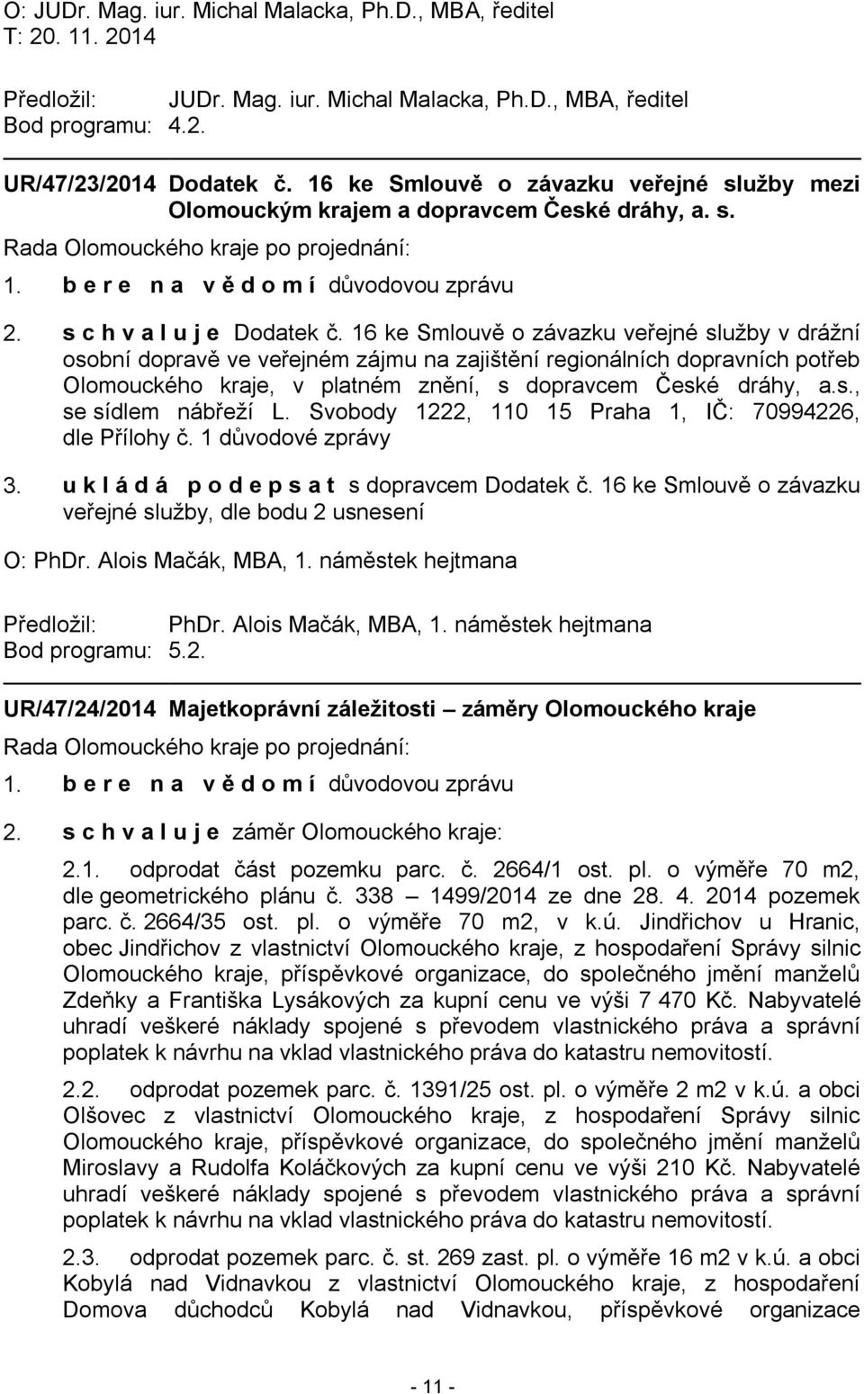 16 ke Smlouvě o závazku veřejné služby v drážní osobní dopravě ve veřejném zájmu na zajištění regionálních dopravních potřeb Olomouckého kraje, v platném znění, s dopravcem České dráhy, a.s., se sídlem nábřeží L.