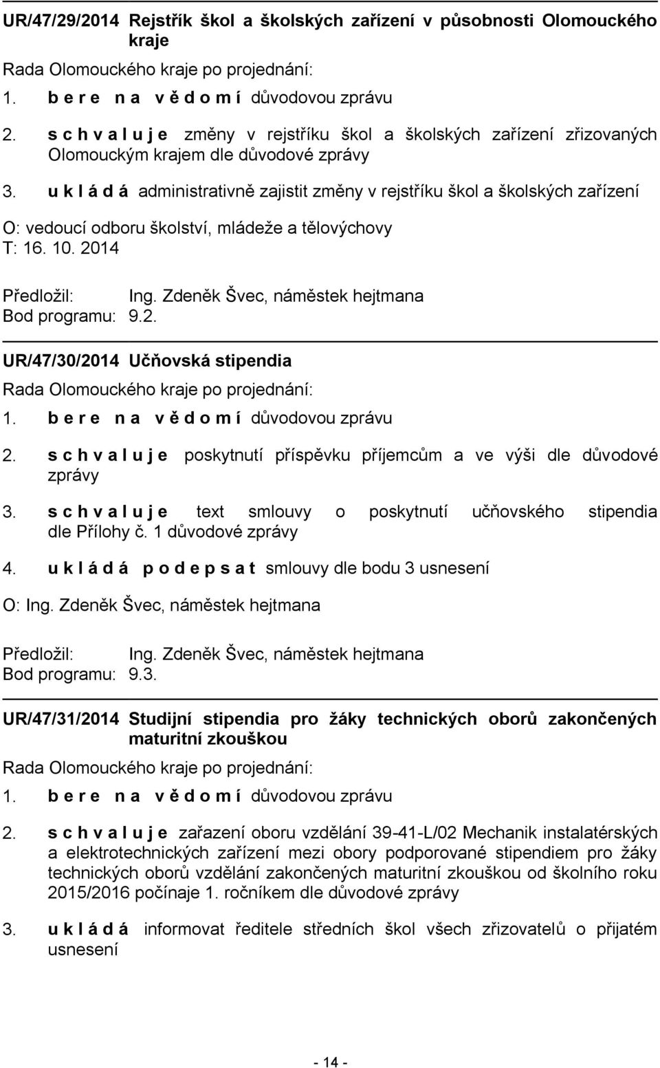 Zdeněk Švec, náměstek hejtmana Bod programu: 9.2. UR/47/30/2014 Učňovská stipendia 2. s c h v a l u j e poskytnutí příspěvku příjemcům a ve výši dle důvodové zprávy 3.