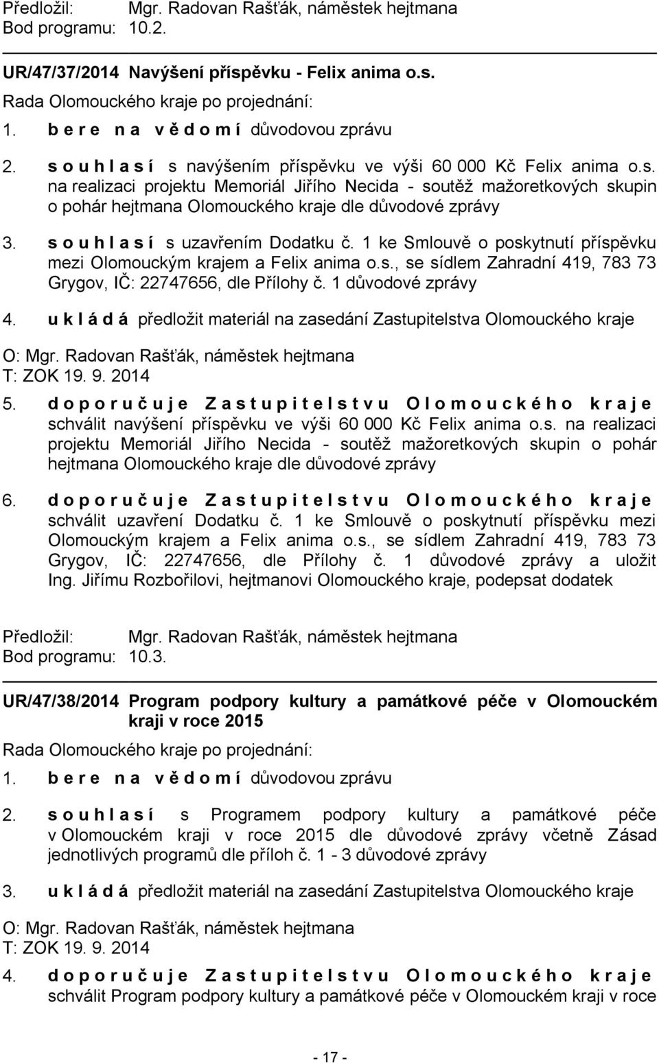 1 důvodové zprávy 4. u k l á d á předložit materiál na zasedání Zastupitelstva Olomouckého kraje O: Mgr. Radovan Rašťák, náměstek hejtmana T: ZOK 19. 9. 2014 5.