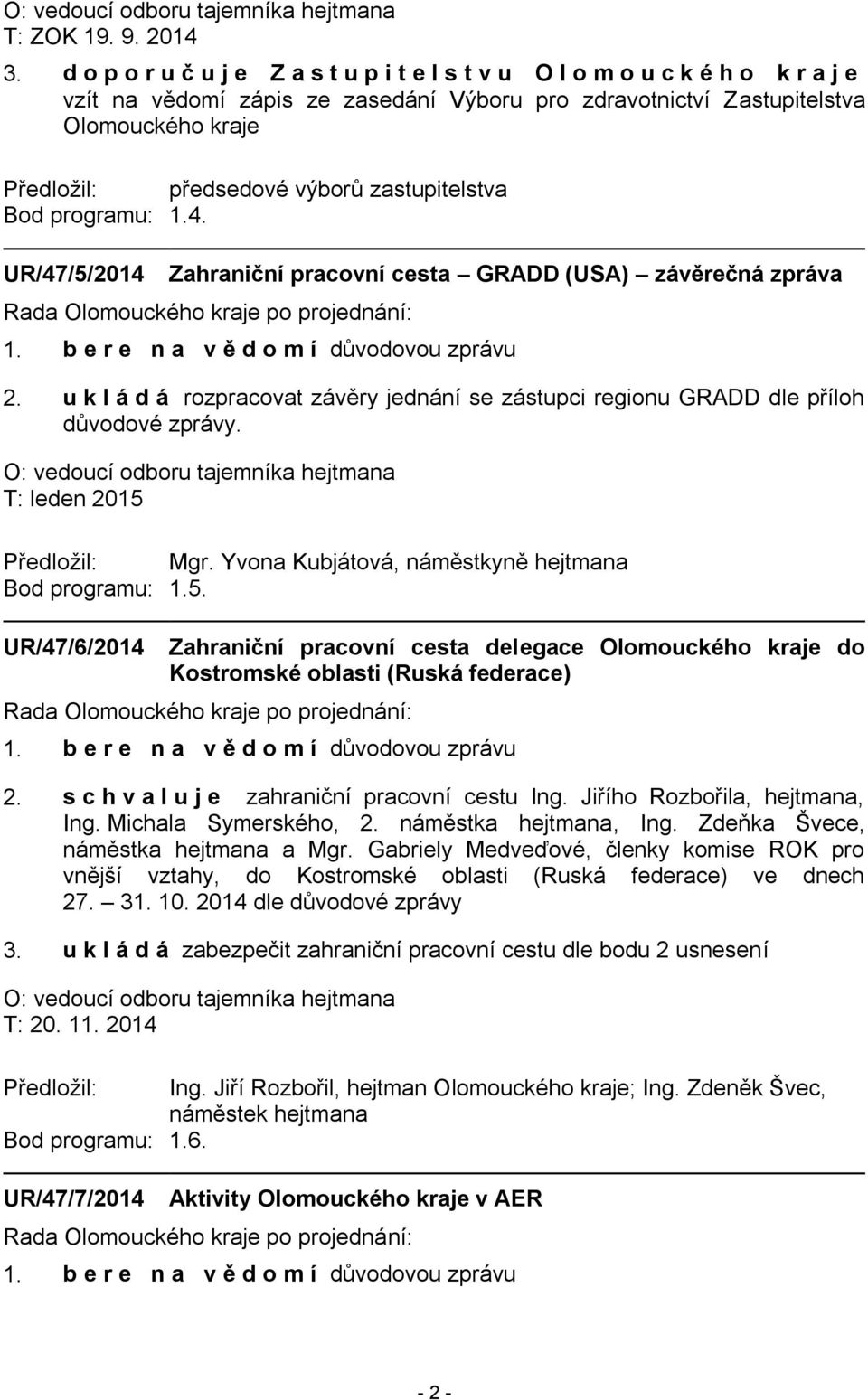 zastupitelstva Bod programu: 1.4. UR/47/5/2014 Zahraniční pracovní cesta GRADD (USA) závěrečná zpráva 2. u k l á dá rozpracovat závěry jednání se zástupci regionu GRADD dle příloh důvodové zprávy.