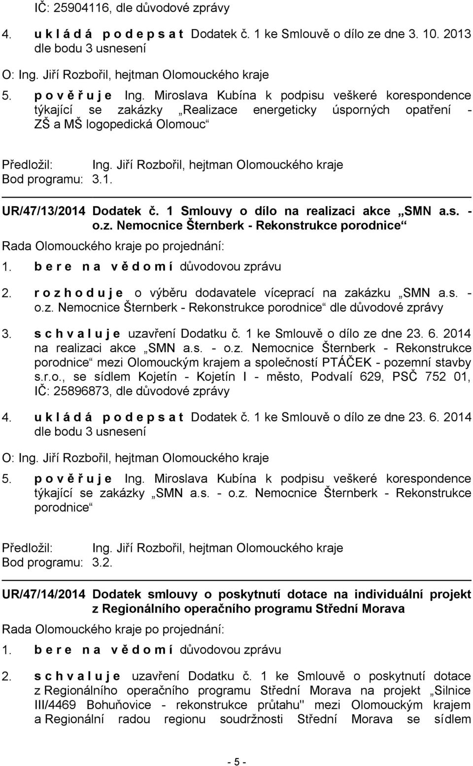 UR/47/13/2014 Dodatek č. 1 Smlouvy o dílo na realizaci akce SMN a.s. - o.z. Nemocnice Šternberk - Rekonstrukce porodnice 2. r o z h o d u j e o výběru dodavatele víceprací na zakázku SMN a.s. - o.z. Nemocnice Šternberk - Rekonstrukce porodnice dle důvodové zprávy 3.