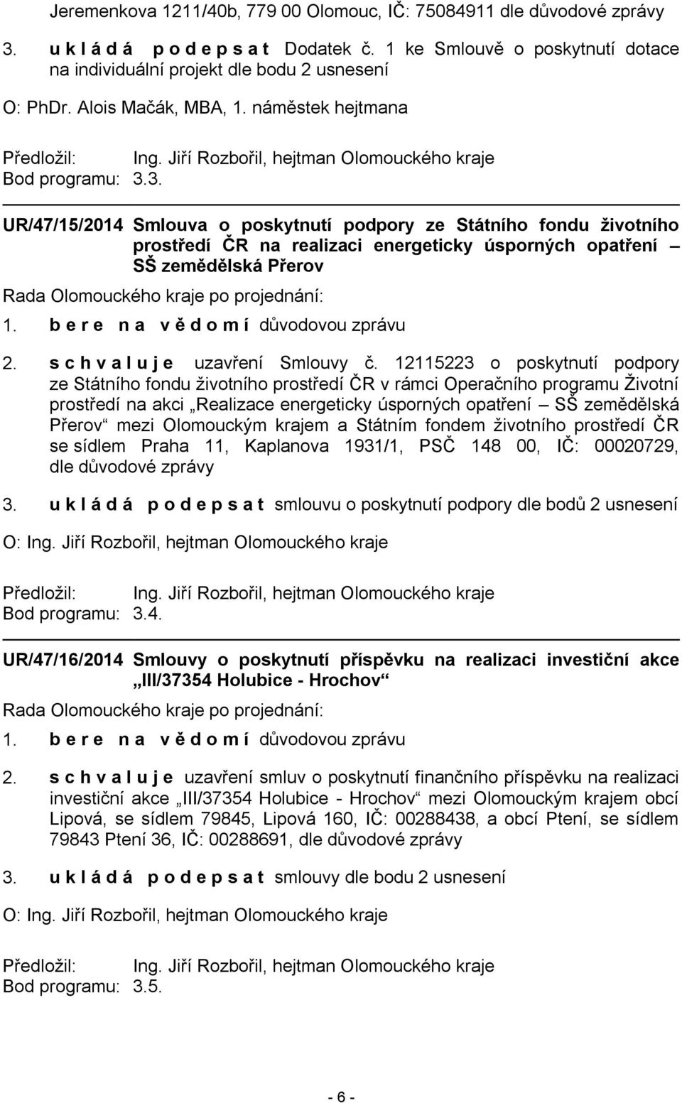 3. UR/47/15/2014 Smlouva o poskytnutí podpory ze Státního fondu životního prostředí ČR na realizaci energeticky úsporných opatření SŠ zemědělská Přerov 2. s c h v a l u j e uzavření Smlouvy č.