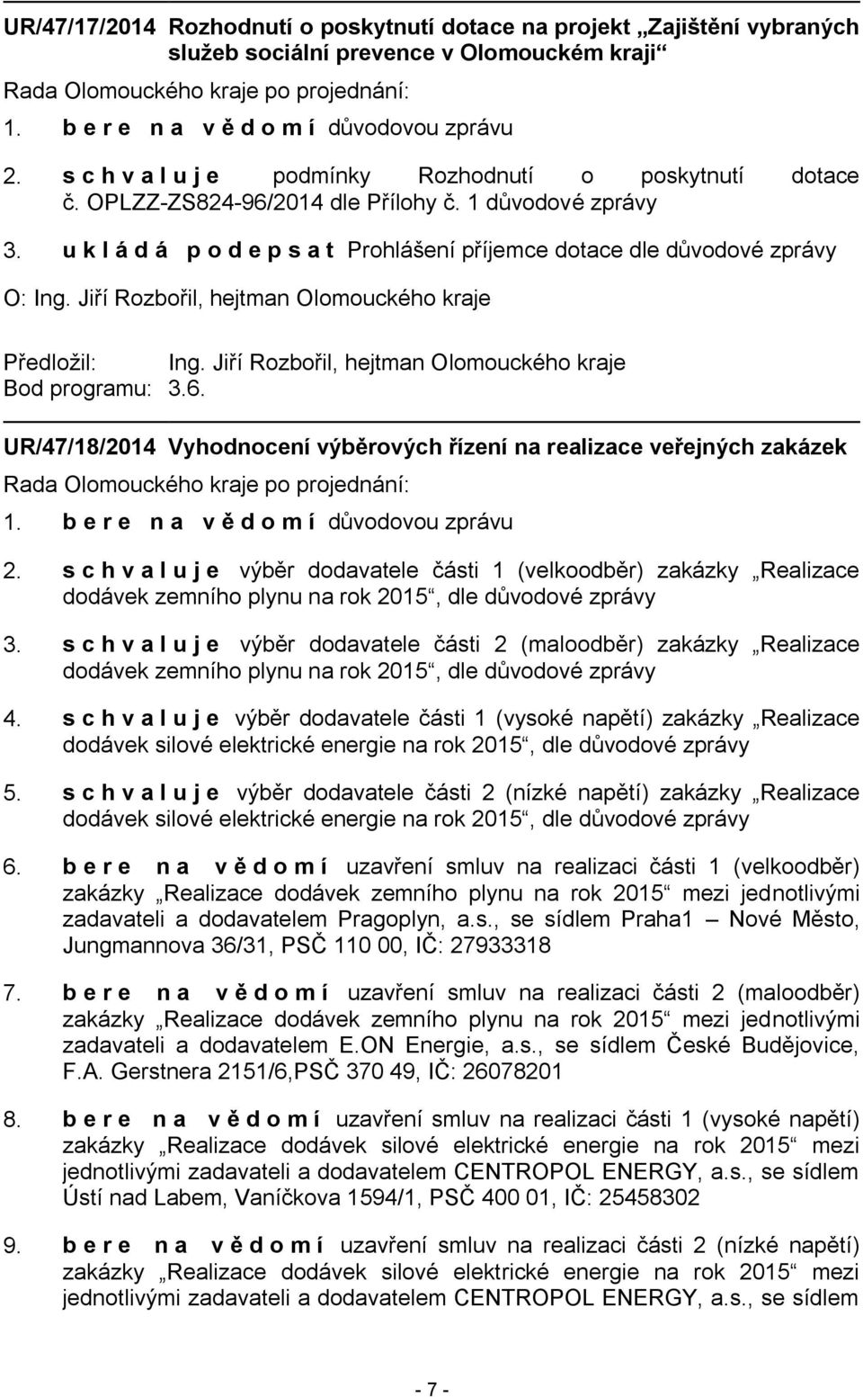 s c h v a l u j e výběr dodavatele části 1 (velkoodběr) zakázky Realizace dodávek zemního plynu na rok 2015, dle důvodové zprávy 3.