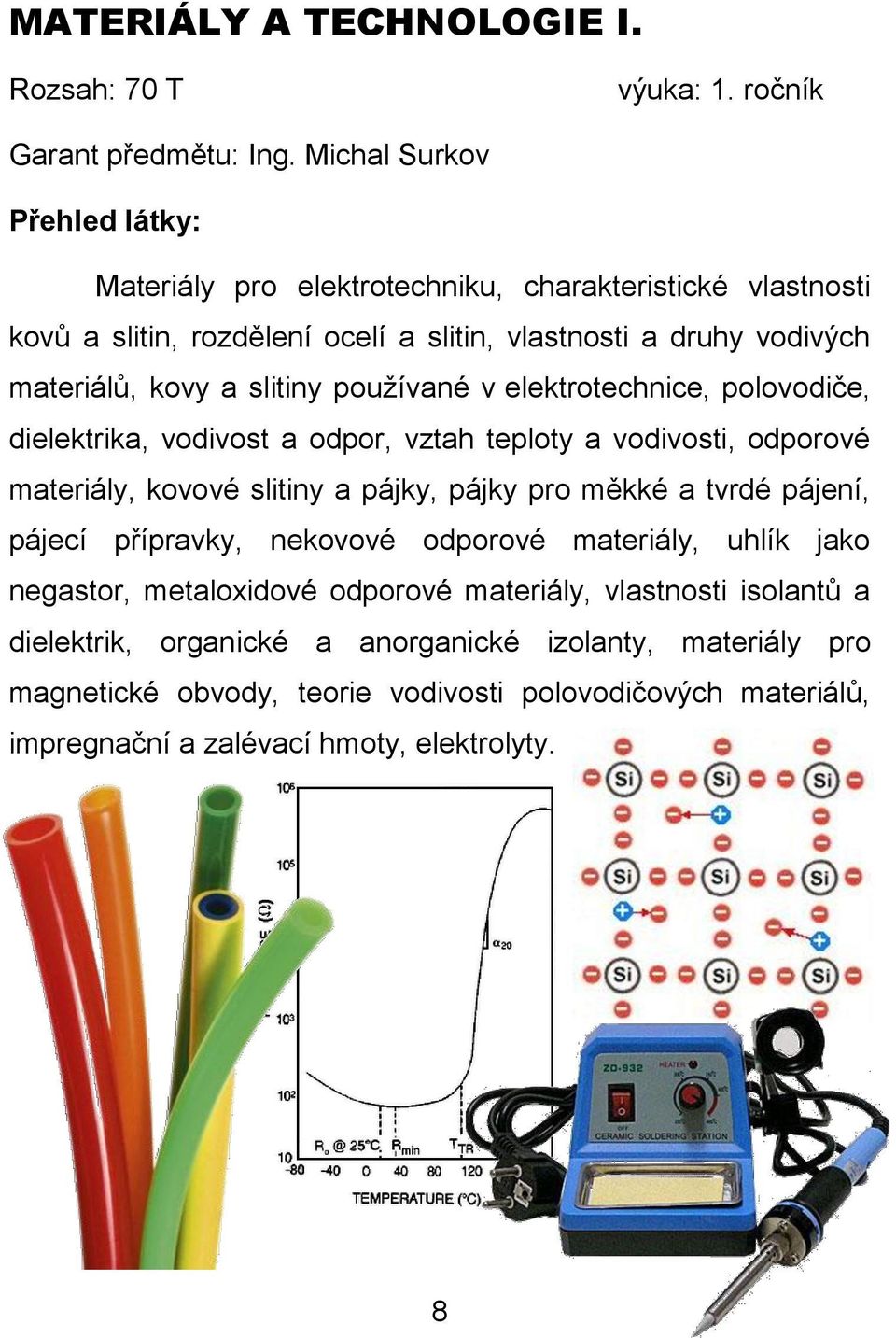 používané v elektrotechnice, polovodiče, dielektrika, vodivost a odpor, vztah teploty a vodivosti, odporové materiály, kovové slitiny a pájky, pájky pro měkké a tvrdé