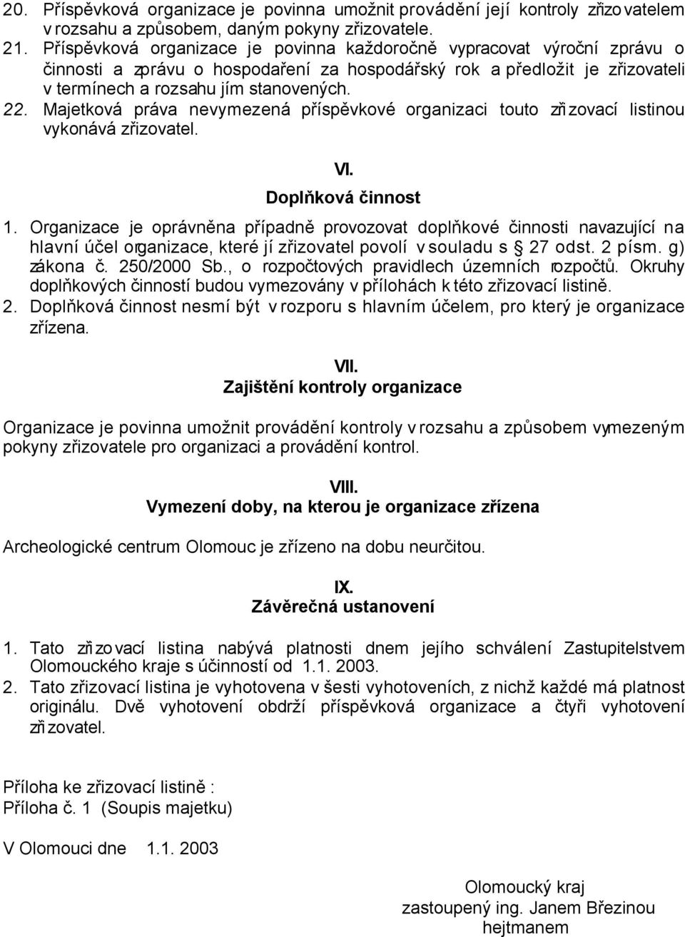 Majetková práva nevymezená příspěvkové organizaci touto zři zovací listinou vykonává zřizovatel. VI. Doplňková činnost 1.