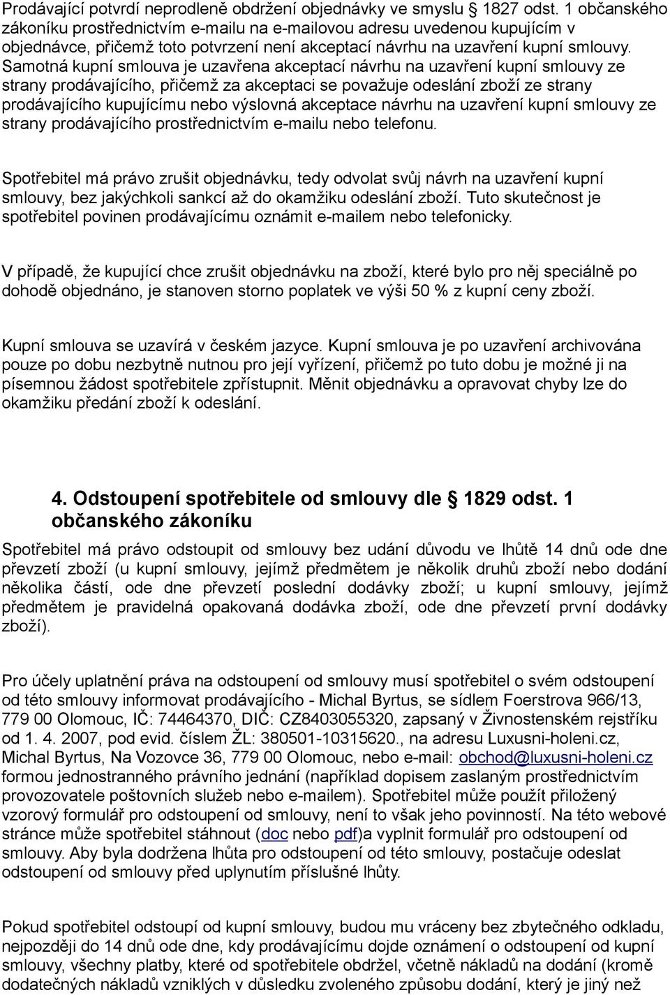 Samotná kupní smlouva je uzavřena akceptací návrhu na uzavření kupní smlouvy ze strany prodávajícího, přičemž za akceptaci se považuje odeslání zboží ze strany prodávajícího kupujícímu nebo výslovná