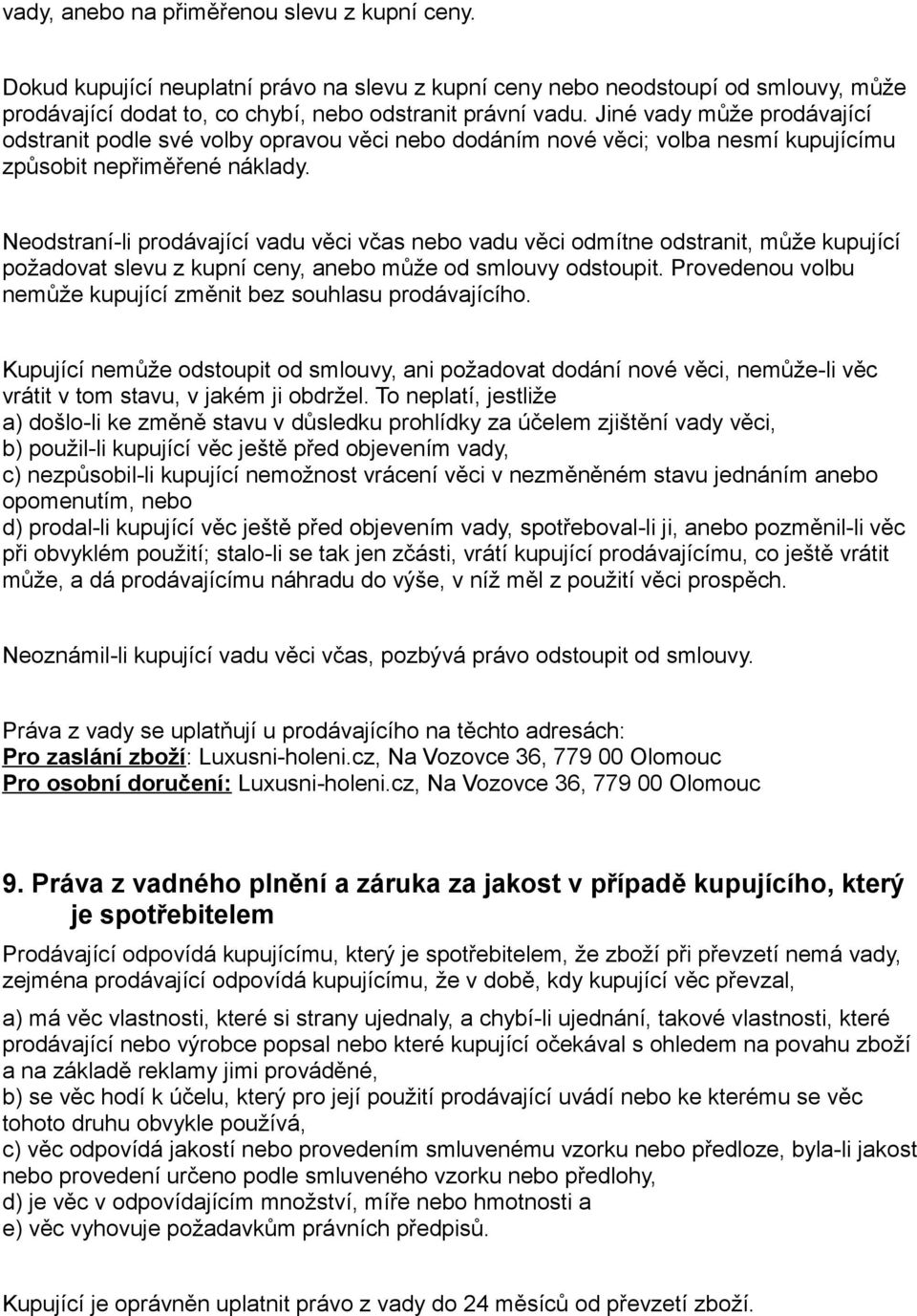 Neodstraní-li prodávající vadu věci včas nebo vadu věci odmítne odstranit, může kupující požadovat slevu z kupní ceny, anebo může od smlouvy odstoupit.