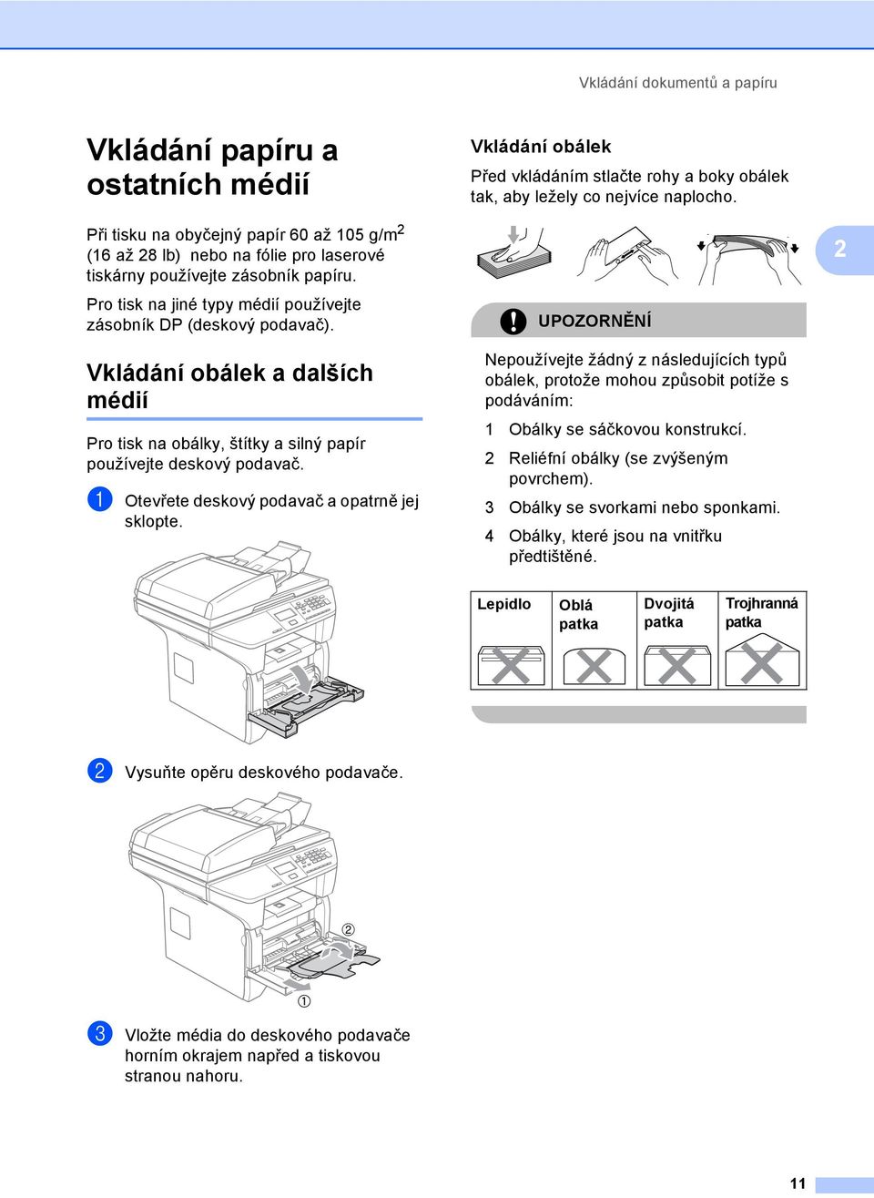 Vkládání obálek a dalších médií 2 Pro tisk na obálky, štítky a silný papír používejte deskový podavač. a Otevřete deskový podavač a opatrně jej sklopte.