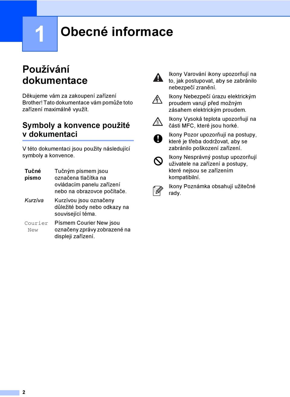 Tučné písmo Kurzíva Courier New Tučným písmem jsou označena tlačítka na ovládacím panelu zařízení nebo na obrazovce počítače. Kurzívou jsou označeny důležité body nebo odkazy na související téma.