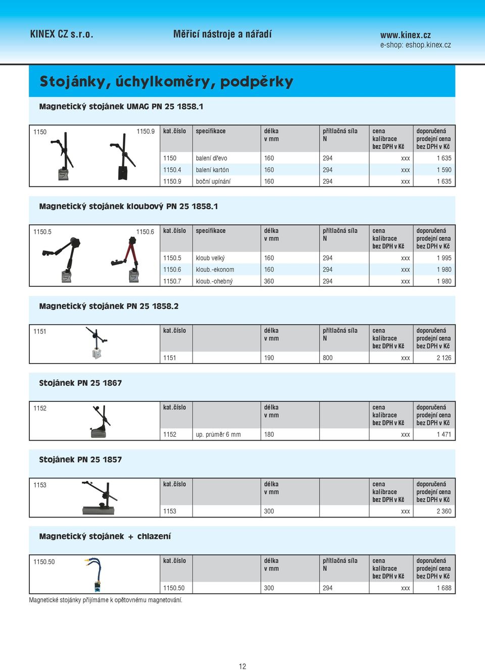 -ekonom 160 294 xxx 1 980 1150.7 kloub.-ohebný 360 294 xxx 1 980 Magnetický stojánek PN 25 1858.2 1151 přítlačná síla N 1151 190 800 xxx 2 126 Stojánek PN 25 1867 1152 1152 up.