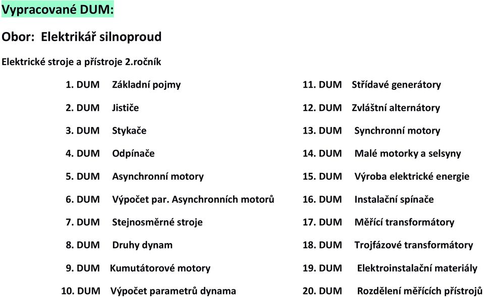 DUM Výroba elektrické energie 6. DUM Výpočet par. Asynchronních motorů 16. DUM Instalační spínače 7. DUM Stejnosměrné stroje 17.