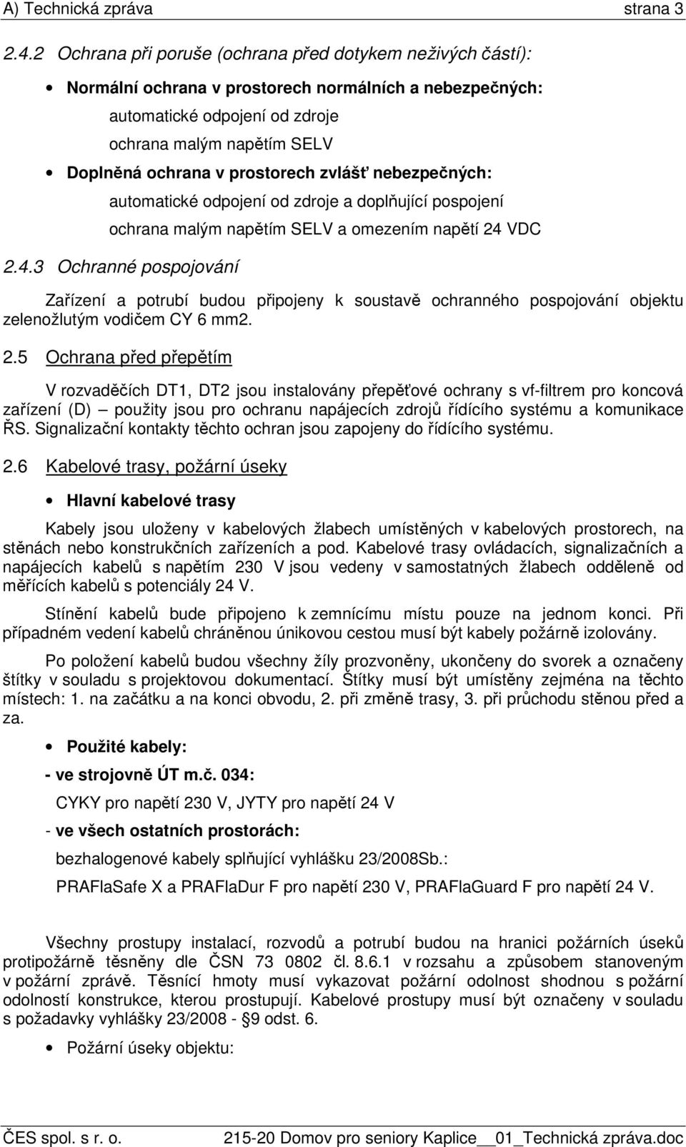 prostorech zvlášť nebezpečných: automatické odpojení od zdroje a doplňující pospojení ochrana malým napětím SELV a omezením napětí 24 