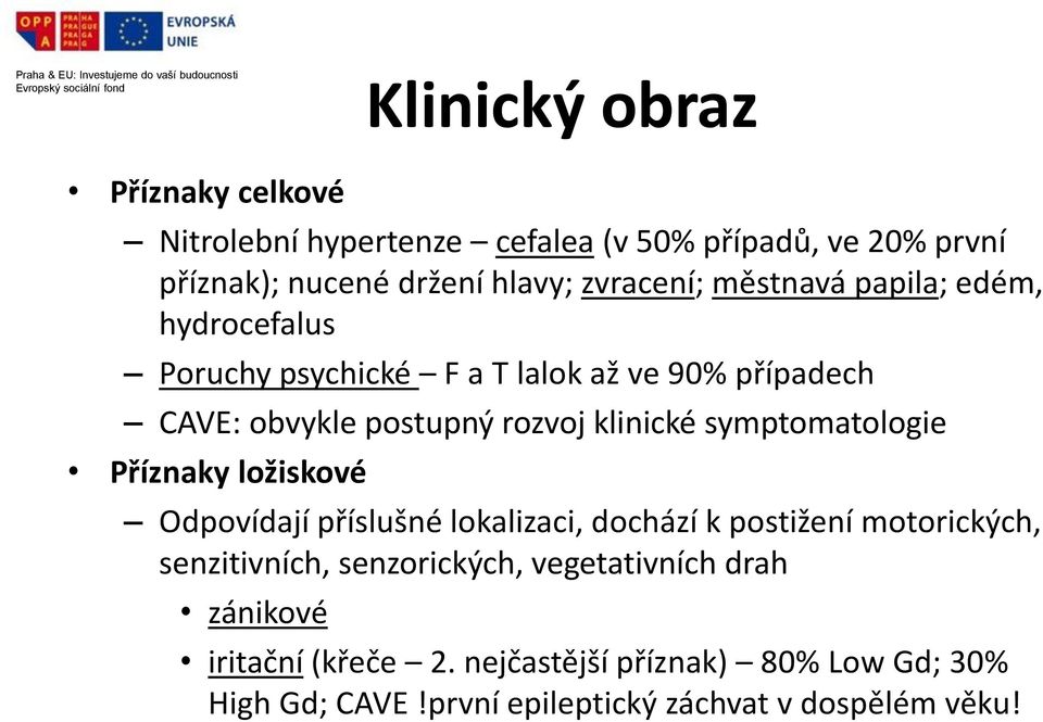 symptomatologie Příznaky ložiskové Odpovídají příslušné lokalizaci, dochází k postižení motorických, senzitivních, senzorických,