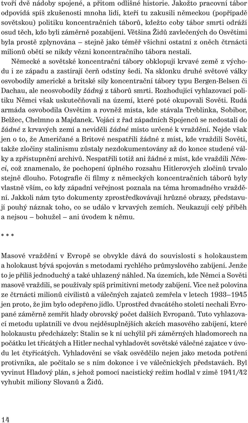 pozabíjeni. Většina Židů zavlečených do Osvětimi byla prostě zplynována stejně jako téměř všichni ostatní z oněch čtrnácti milionů obětí se nikdy vězni koncentračního tábora nestali.