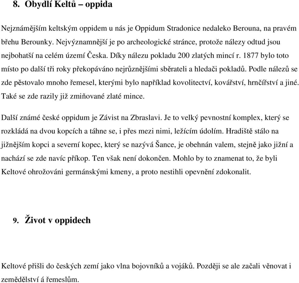 1877 bylo toto místo po další tři roky překopáváno nejrůznějšími sběrateli a hledači pokladů.