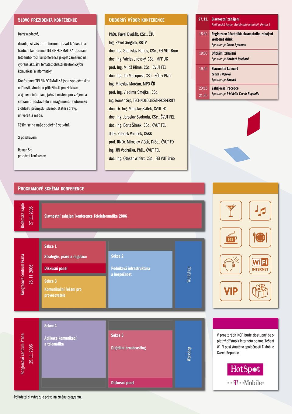 Konference TELEINFORMATIKA jsou společenskou událostí, vhodnou příležitostí pro získávání a výměnu informací, jakož i místem pro vzájemná setkání představitelů managementu a oborníků z oblasti