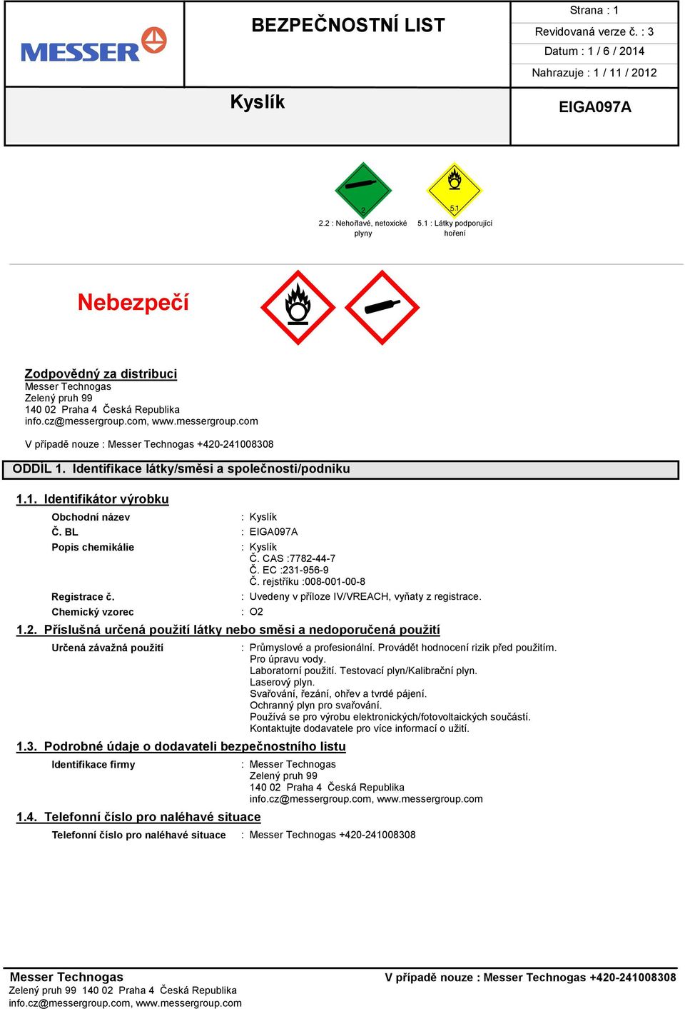 Identifikace látky/směsi a společnosti/podniku 1.1. Identifikátor výrobku Obchodní název : Č. BL : Popis chemikálie Registrace č. Chemický vzorec : Č. CAS :7782-44-7 Č. EC :231-956-9 Č.