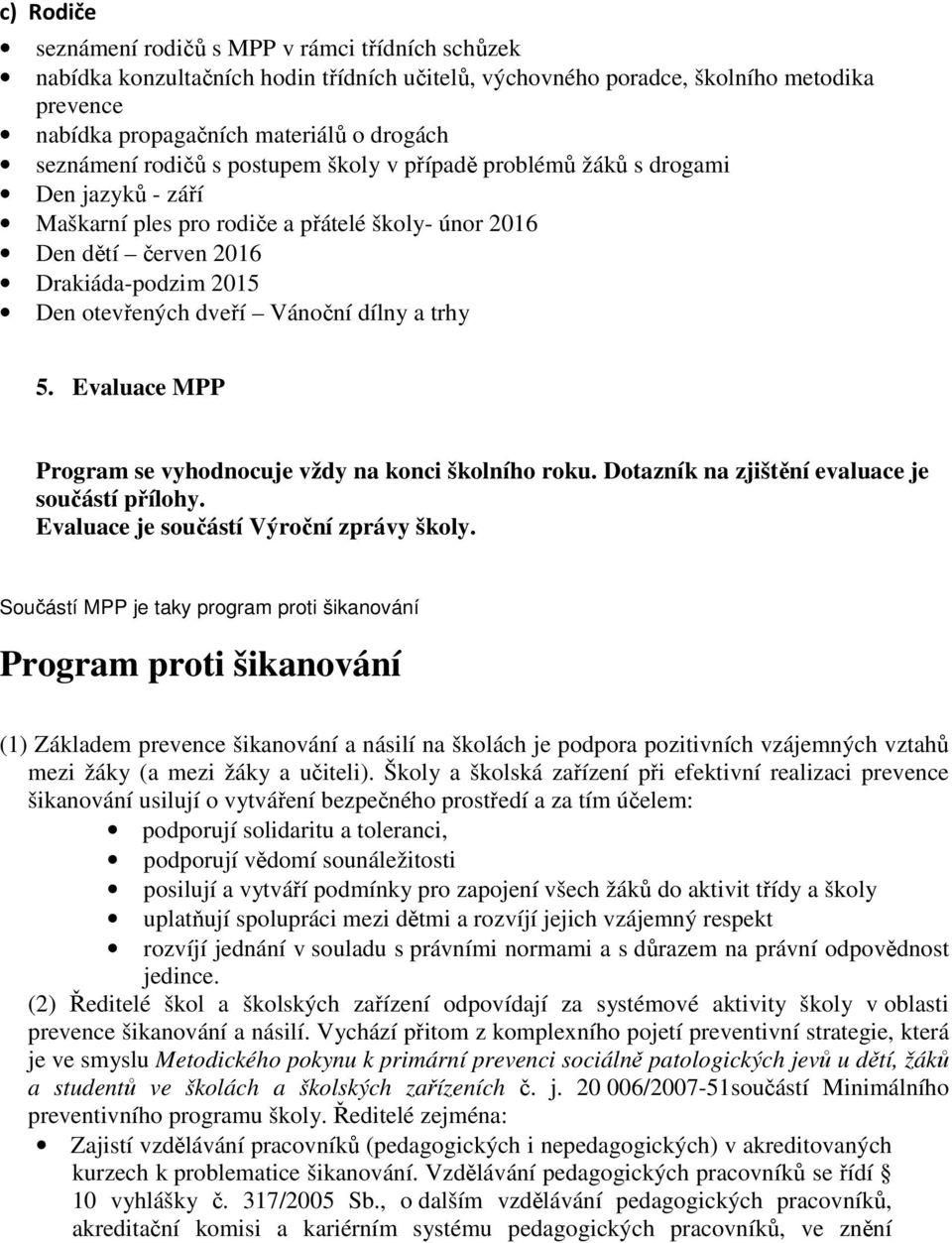 dveří Vánoční dílny a trhy 5. Evaluace MPP Program se vyhodnocuje vždy na konci školního roku. Dotazník na zjištění evaluace je součástí přílohy. Evaluace je součástí Výroční zprávy školy.