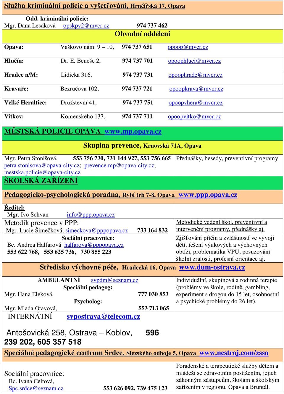 cz Velké Heraltice: Družstevní 41, 974 737 751 opoopvhera@mvcr.cz Vítkov: Komenského 137, 974 737 711 opoopvitko@mvcr.cz MĚSTSKÁ POLICIE OPAVA www.mp.opava.