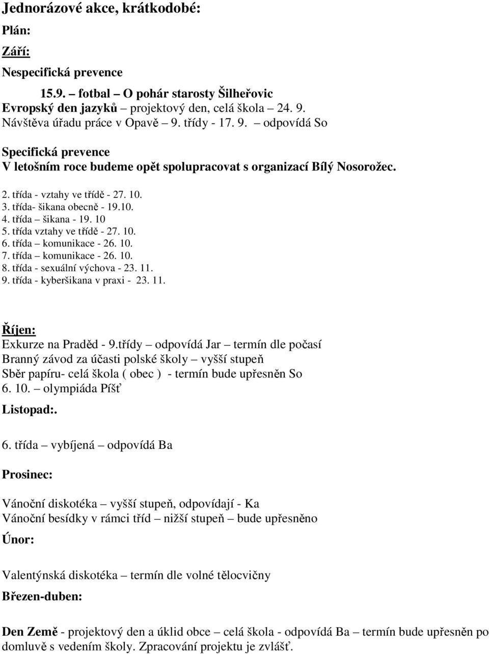 třída šikana - 19. 10 5. třída vztahy ve třídě - 27. 10. 6. třída komunikace - 26. 10. 7. třída komunikace - 26. 10. 8. třída - sexuální výchova - 23. 11. 9. třída - kyberšikana v praxi - 23. 11. Říjen: Exkurze na Praděd - 9.