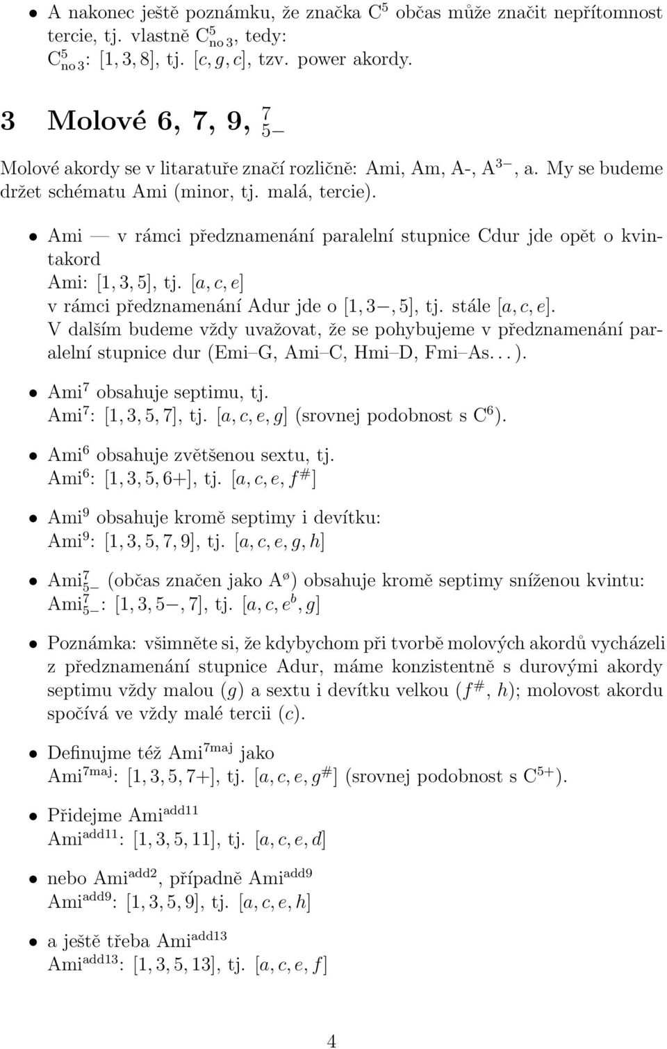 Ami v rámci předznamenání paralelní stupnice Cdur jde opět o kvintakord Ami: [1, 3, 5], tj. [a,c,e] v rámci předznamenání Adur jde o [1, 3, 5], tj. stále [a,c,e].