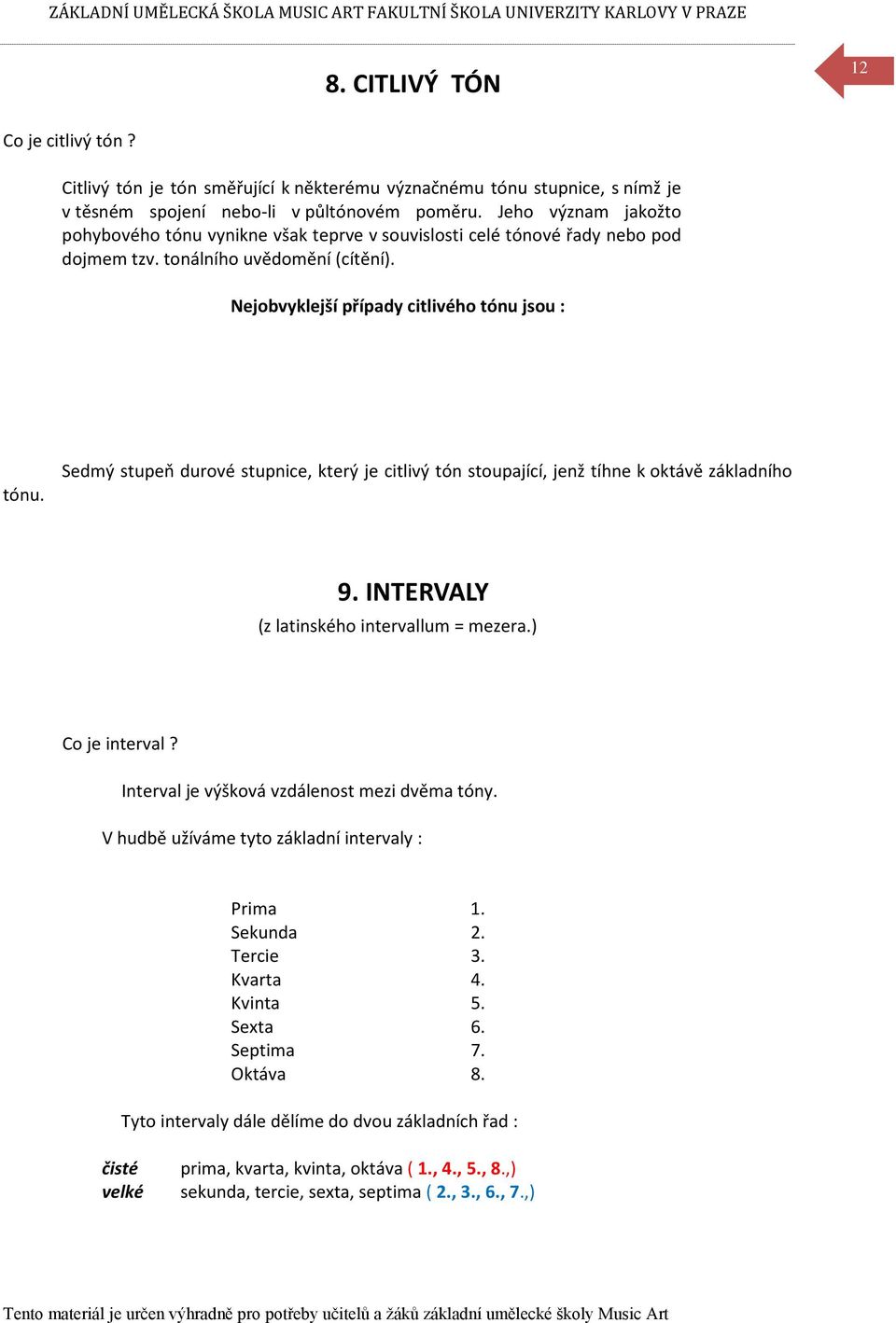 Sedmý stupeň durové stupnice, který je citlivý tón stoupající, jenž tíhne k oktávě základního 9. INTERVALY (z latinského intervallum = mezera.) Co je interval?