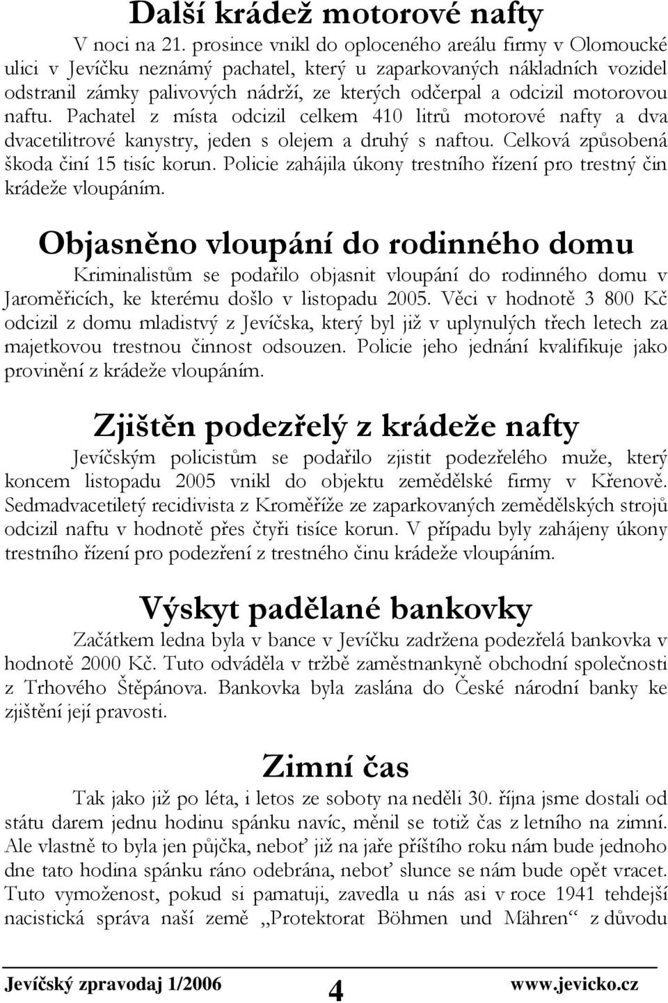 motorovou naftu. Pachatel z místa odcizil celkem 410 litrů motorové nafty a dva dvacetilitrové kanystry, jeden s olejem a druhý s naftou. Celková způsobená škoda činí 15 tisíc korun.