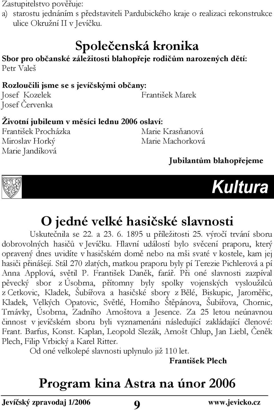 v měsíci lednu 2006 oslaví: František Procházka Marie Krasňanová Miroslav Horký Marie Machorková Marie Jandíková Jubilantům blahopřejeme O jedné velké hasičské slavnosti Uskutečnila se 22. a 23. 6.