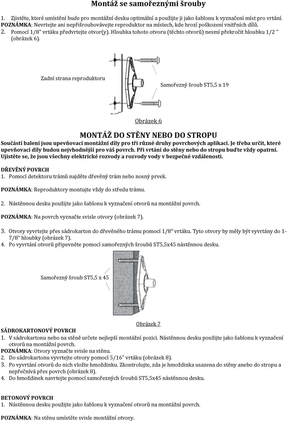 Hloubka tohoto otvoru (těchto otvorů) nesmí překročit hloubku 1/2 " (obrázek 6).