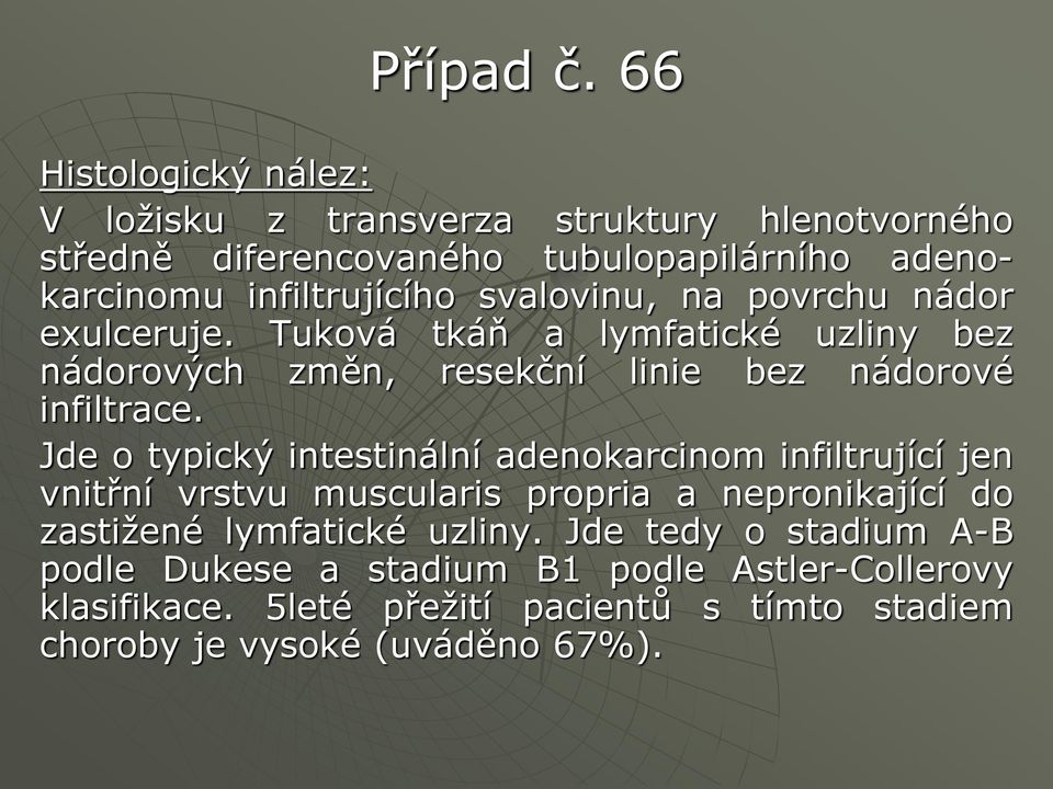 Jde o typický intestinální adenokarcinom infiltrující jen vnitřní vrstvu muscularis propria a nepronikající do zastižené lymfatické uzliny.