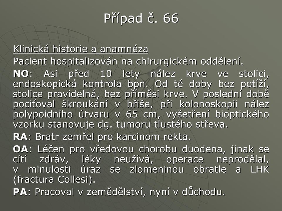 V poslední době pociťoval škroukání v břiše, při kolonoskopii nález polypoidního útvaru v 65 cm, vyšetření bioptického vzorku stanovuje dg.