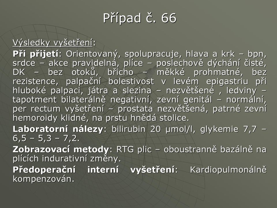 zevní genitál normální, per rectum vyšetření prostata nezvětšená, patrné zevní hemoroidy klidné, na prstu hnědá stolice.