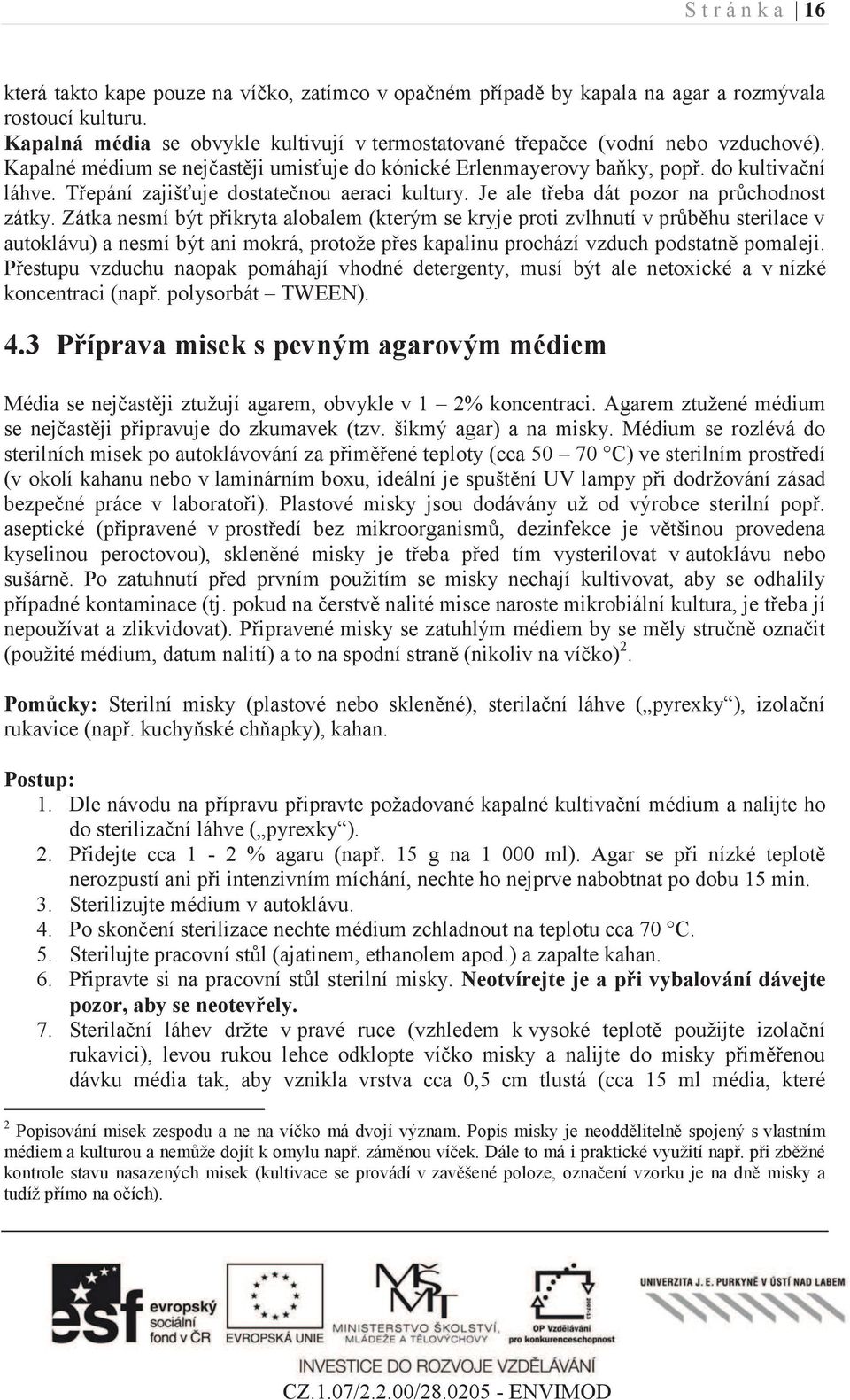 Třepání zajišťuje dostatečnou aeraci kultury. Je ale třeba dát pozor na průchodnost zátky.