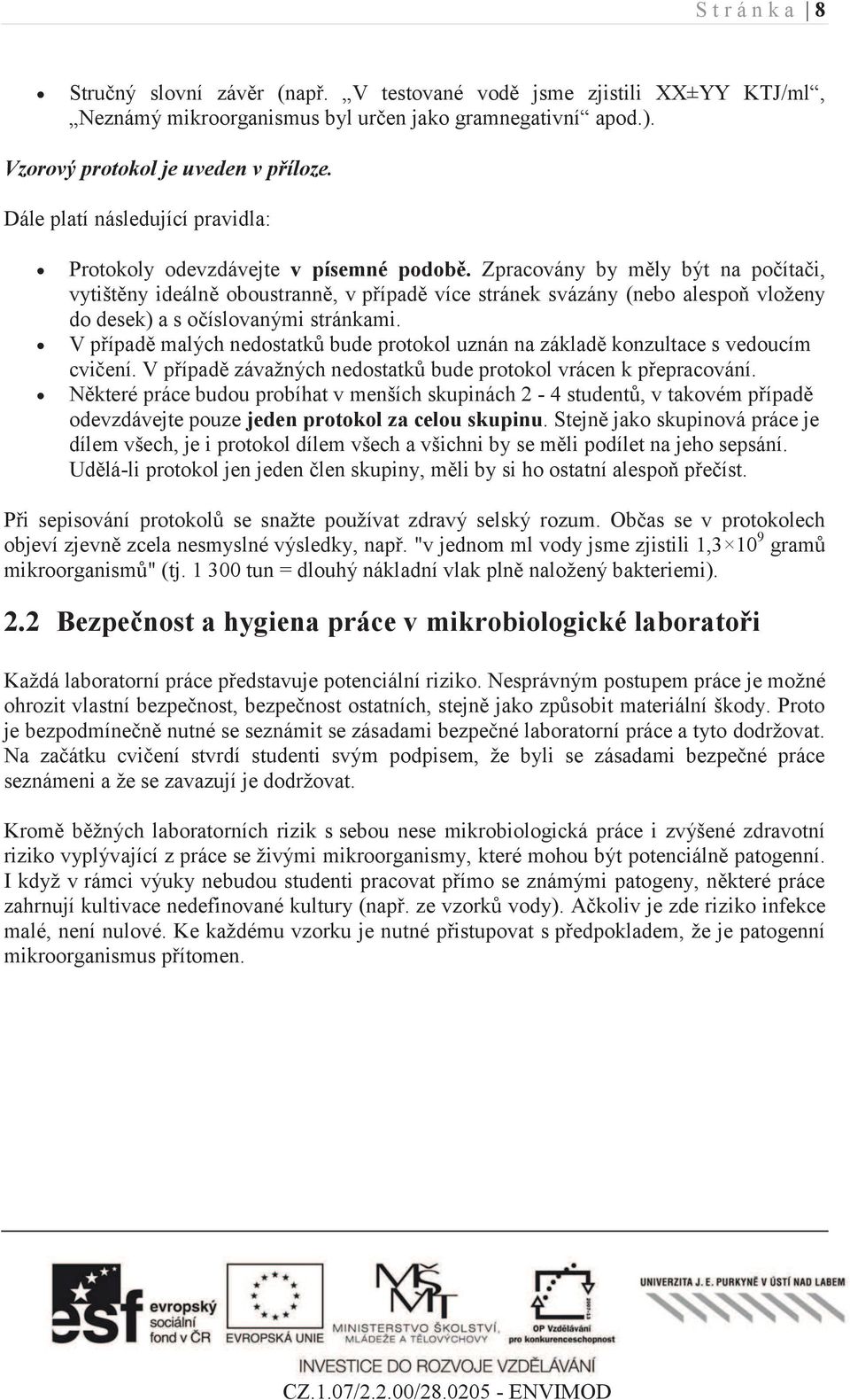 Zpracovány by měly být na počítači, vytištěny ideálně oboustranně, v případě více stránek svázány (nebo alespoň vloženy do desek) a s očíslovanými stránkami.